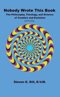 bokomslag Nobody Wrote This Book: The Philosophy, Theology, and Science of Creation and Evolution