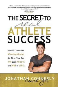 bokomslag The Secret to Real Athlete Success: How To Create The Winning Mindset so That You Can WIN as an Athlete and WIN in Life!