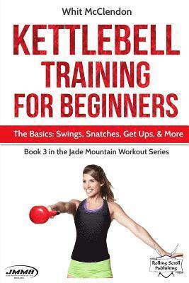 bokomslag Kettlebell Training for Beginners: The Basics: Swings, Snatches, Get Ups, and More