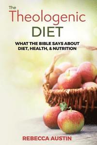 bokomslag The Theologenic Diet: What the Bible Says about Diet, Health, & Nutrition