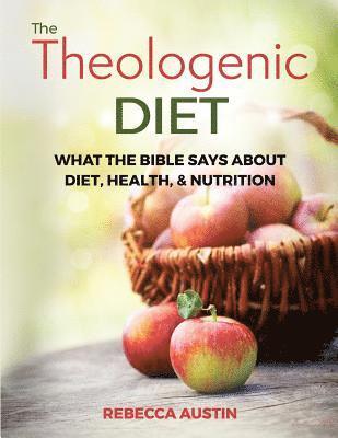 bokomslag The Theologenic Diet: What the Bible Says about Diet, Health, & Nutrition