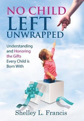 Shelley L Francis, Shelley L. Francis - No Child Left Unwrapped, Inbunden