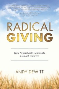 bokomslag Radical Giving: How Remarkable Generosity Can Set You Free