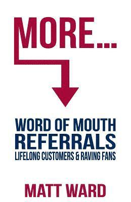 bokomslag More...: Word Of Mouth Referrals, Lifelong Customers & Raving Fans