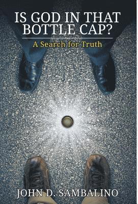 John D Sambalino, John D. Sambalino - Is God in That Bottle Cap?, Inbunden