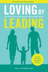 bokomslag Loving by Leading: A Parent's Guide to Raising Healthy and Responsible Children
