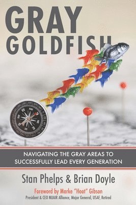 Brian Doyle, Stan Phelps - Gray Goldfish: Navigating the Gray Areas to Successfully Lead Every Generation, Häftad