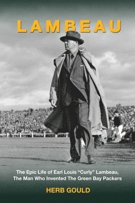 bokomslag Lambeau: The Epic Life of Earl Louis 'Curly' Lambeau, the Man Who Invented the Green Bay Packers