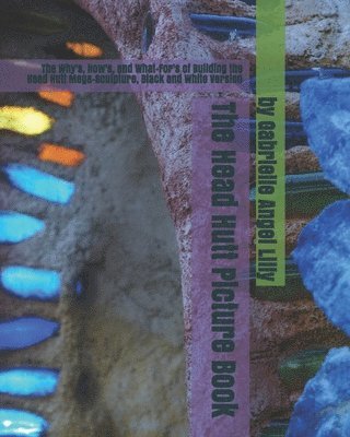 The Head Hutt Picture Book, Black and White: The Why's, How's, and What-For's of Building the Head Hutt Mega-Sculpture, Black and White Version