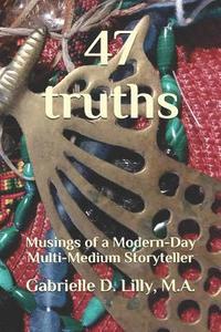 bokomslag 47 Truths: Musings of a Modern-Day Multi-Medium Storyteller; A Playful Exploration of Alchemy and Coherence Through the Transformative Magic of Words.