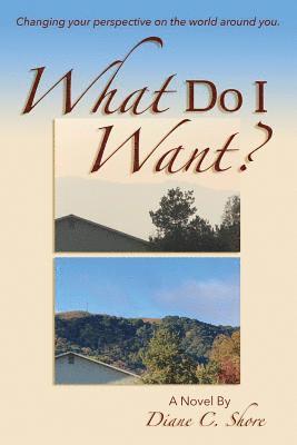 Diane C. Shore - What Do I Want?: Changing Your Perspective on the World Around You., Häftad