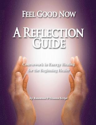 Feel Good Now: A Reflection Guide: Coursework in Energy Healing for the Beginning Healer 1