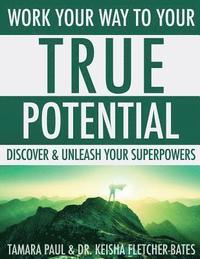 bokomslag Work Your Way to Your True Potential: Discover & Unleash Your Superpowers