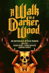 bokomslag A Walk in a Darker Wood: An Anthology of Folk Horror