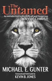 bokomslag The Untamed: An Introduction to the Difficult and Dangerous Way of Christ