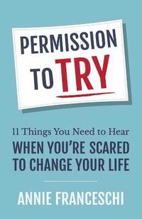bokomslag Permission to Try: 11 Things You Need to Hear When You're Scared to Change Your Life