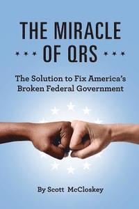 bokomslag The Miracle Of QRS: The Solution To Fix America's Broken Federal Government