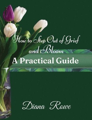 bokomslag How to Step Out of Grief and Bloom-A Practical Guide