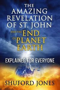 bokomslag The Amazing Revelation of St. John and the End of Planet Earth: Explained for Everyone
