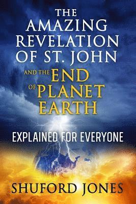 Shuford M. Jones, Shuford M Jones - The Amazing Revelation of St. John and the End of Planet Earth: Explained for Everyone, Häftad