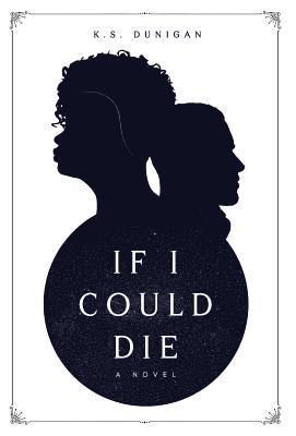 K S Dunigan, K. S. Dunigan, K.S. Dunigan - If I Could Die, Inbunden