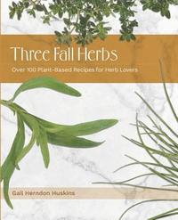 bokomslag Three Fall Herbs: Over 100 Plant-Based Recipes for Herb Lovers