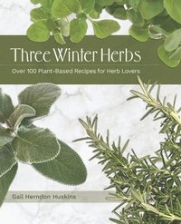 bokomslag Three Winter Herbs: Over 100 Plant-Based Recipes for Herb Lovers