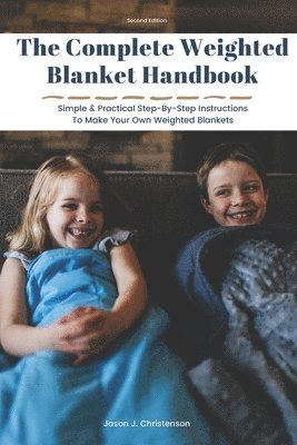 The Complete Weighted Blanket Handbook: Simple & Practical Step-By-Step Instructions To Make Your Own Weighted Blankets 1