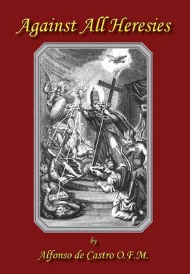 Alfonso de Castro - Against All Heresies, Inbunden