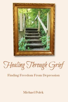 Healing Through Grief: Finding Freedom From Depression 1