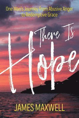 James Maxwell - There Is Hope: One Man's Journey From Abusive Anger to Redemptive Grace, Häftad