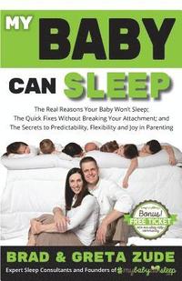 bokomslag My Baby Can Sleep: The Real Reasons Your Baby Won't Sleep; The Quick Fixes Without Breaking Your Attachment; and The Secrets to Predictab