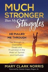 bokomslag Much Stronger than My Struggles: He Pulled me Through-The Strength to Overcome Doubt and Frustration in the midst of Turmoil and Confusion