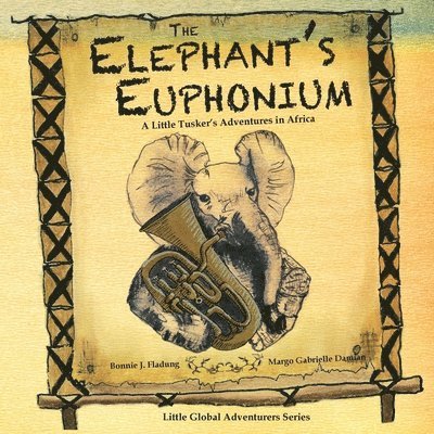 The Elephant's Euphonium: A Little Tusker's Adventures in Africa 1