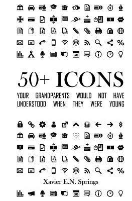 bokomslag 50+ Icons Your Grandparents Would Not Have Understood When They Were Young: A Look at the Icons That Define Our Everyday Technological Lives and When