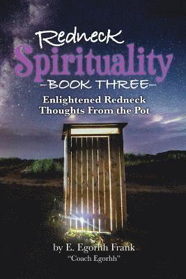 Redneck Spirituality Book Three: Illuminated Redneck Thoughts From the Pot 1