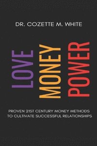 bokomslag Love Money Power: Proven 21st Century Money Methods to Cultivate Successful Relationship