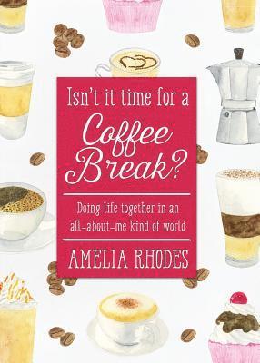 Isn't It Time for a Coffee Break?: Doing Life Together in an All-About-Me Kind of World 1