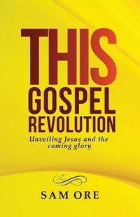 bokomslag This Gospel Revolution: Unveiling Jesus and the coming glory