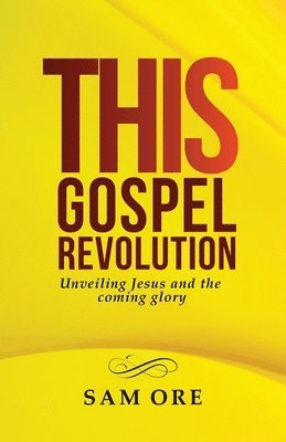 bokomslag This Gospel Revolution: Unveiling Jesus and the coming glory