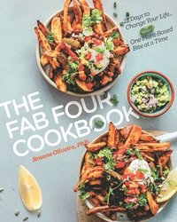 bokomslag The Fab Four Cookbook: 21 Days to Change Your Life... One Plant-Based Bite at a Time