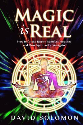 David Solomon - Magic is Real: How to Create Reality, Manifest Miracles and Make Spirituality Fun Again!, Häftad