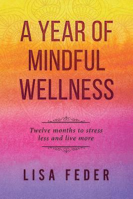 Lisa Feder - A Year of Mindful Wellness: Twelve Months to Stress Less and Live More, Häftad