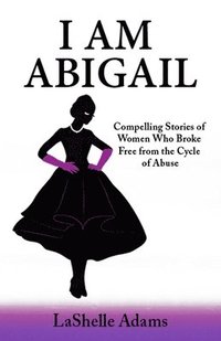 bokomslag I am Abigail: Compelling Stories of Women Who Broke Free from the Cycle of Abuse
