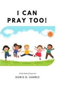 bokomslag I Can Pray Too! A Kid's Book of Prayers