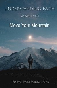 bokomslag Understanding Faith So You Can Move Your Mountain