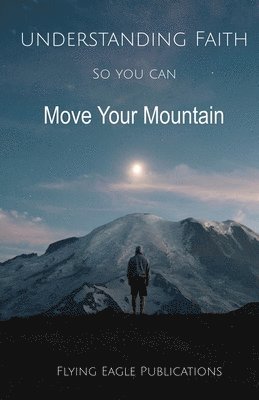 Understanding Faith So You Can Move Your Mountain 1