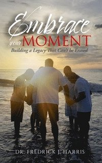 bokomslag Embrace Your Moment: Building a Legacy That Can't Be Erased