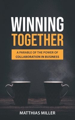 bokomslag Winning Together: A Parable of The Power of Collaboration in Business