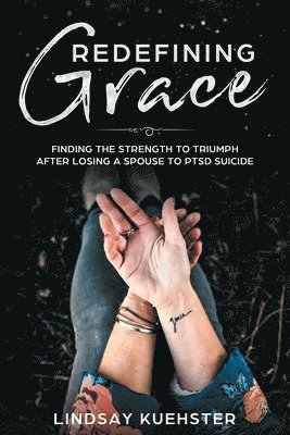 Lindsay Kuehster - Redefining Grace: Finding the Strength to Triumph After Losing a Spouse to PTSD Suicide, Häftad